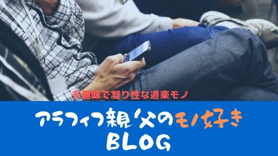 アラフィフ親父のモノ好きBlog